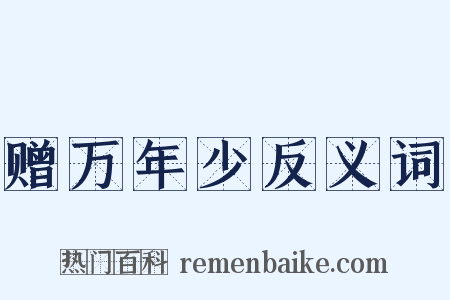 赠万年少反义词是什么意思的图片